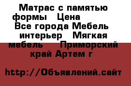 Матрас с памятью формы › Цена ­ 4 495 - Все города Мебель, интерьер » Мягкая мебель   . Приморский край,Артем г.